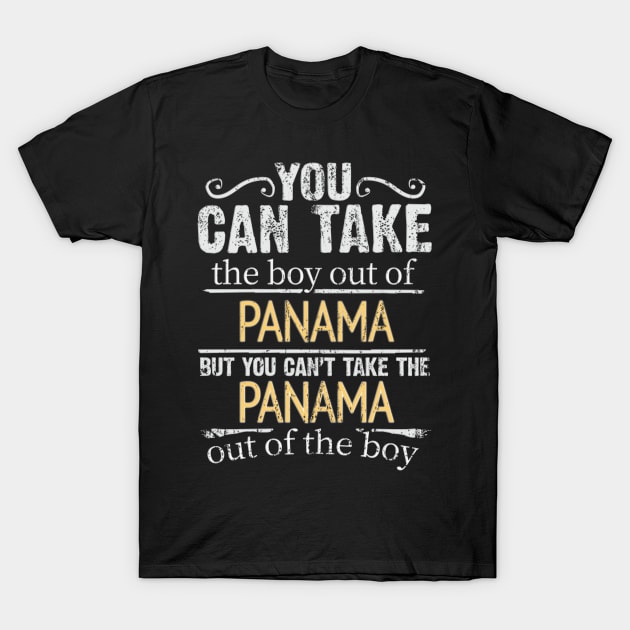 You Can Take The Boy Out Of Panama But You Cant Take The Panama Out Of The Boy - Gift for Panamanian With Roots From Panama T-Shirt by Country Flags